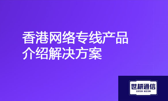 香港网络专线产品介绍解决方案.jpg 香港网络专线产品介绍解决方案.jpg