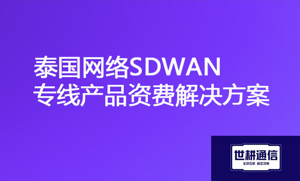泰国网络SDWAN专线产品资费解决方案.jpg