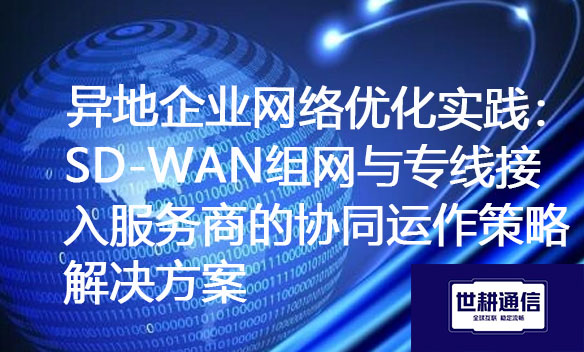 异地企业网络优化实践：SD-WAN组网与专线接入服务商的协同运作策略.jpg