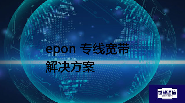 epon 专线宽带 ？? ? 解决方案//世耕通信全球办公专网专线