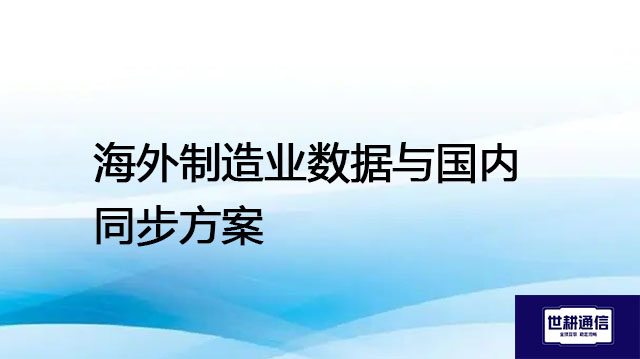 海外制造业数据与国内同步方案  ？？？ 解决方案//世耕通信全球办公专网专线