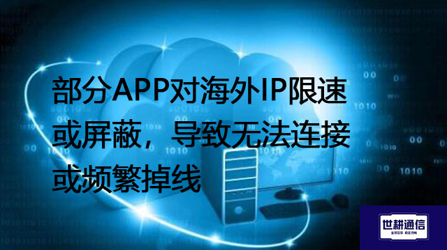 部分APP对海外IP限速或屏蔽，导致无法连接或频繁掉线---解决方案//世耕通信全球办公专网专线