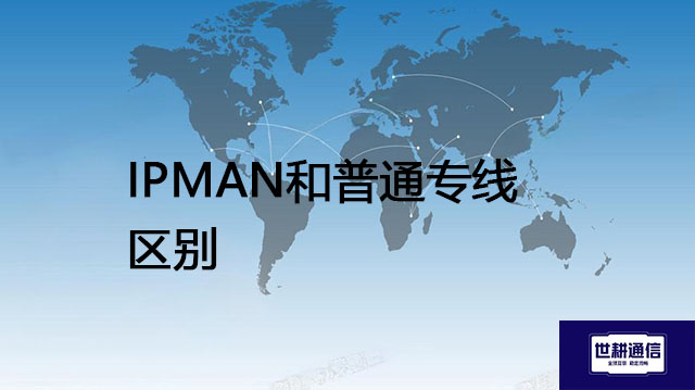 IPMAN和普通专线区别-- 解决方案//世耕通信全球办公专网专线