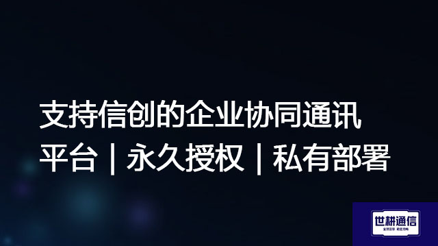 支持信创的企业协同通讯平台｜永久授权｜私有部署--解决方案//世耕通信  即时通讯（IM）私有化部署