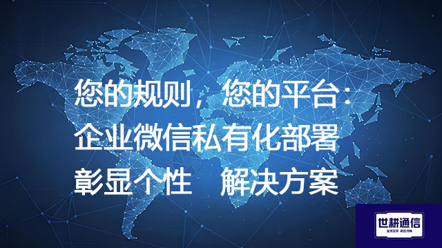 您的规则，您的平台：企业微信私有化部署彰显个性--解决方案//世耕通信  即时通讯（IM）私有化部署