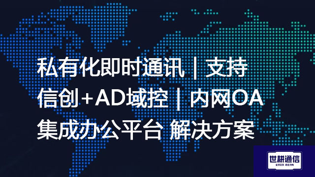 私有化即时通讯｜支持信创+AD域控｜内网OA集成办公平台--解决方案//世耕通信  即时通讯（IM）私有化部署