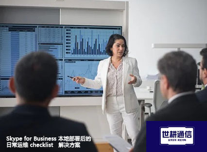 Skype for Business 本地部署后的日常运维 checklist--解决方案//世耕通信  即时通讯（IM）私有化部署