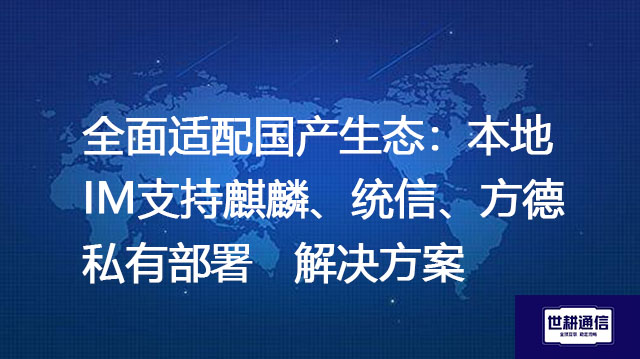 全面适配国产生态：本地IM支持麒麟、统信、方德私有部署--解决方案//世耕通信  即时通讯（IM）私有化部署