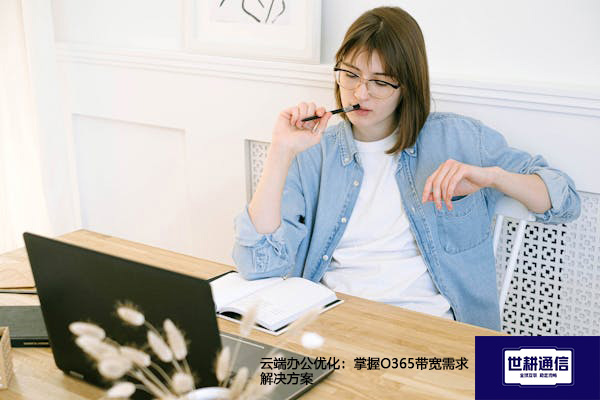 云端办公优化：掌握O365带宽需求--解决方案//世耕通信全球办公专网专线