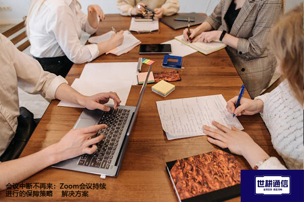 会议中断不再来：Zoom会议持续进行的保障策略--解决方案//世耕通信全球Zoom视频会议专网专线