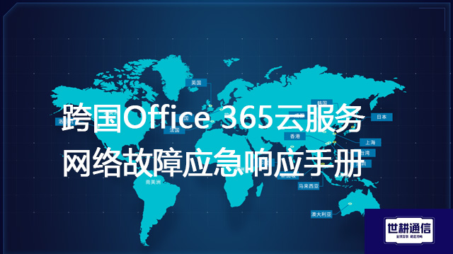 跨国Office 365云服务网络故障应急响应手册--解决方案//世耕通信全球办公专网专线