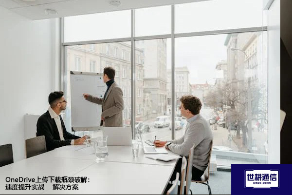 OneDrive上传下载瓶颈破解：速度提升实战-解决方案//世耕通信全球办公专网专线