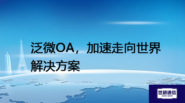 泛微OA，加速走向世界--解决方案//世耕通信全球ERP、OA办公专网专线