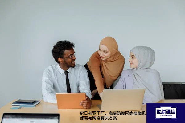 尼日利亚工厂：海康防爆网络摄像机部署与网络解决方案--世耕通信全球视频监控解决方案